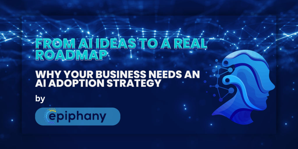 From AI Ideas to a Real Roadmap – Why Your Business Needs an AI Adoption Strategy